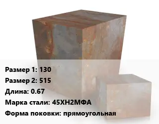 Поковка квадратная 130х515 L=0.67 Сталь: 45ХН2МФА прямоугольная